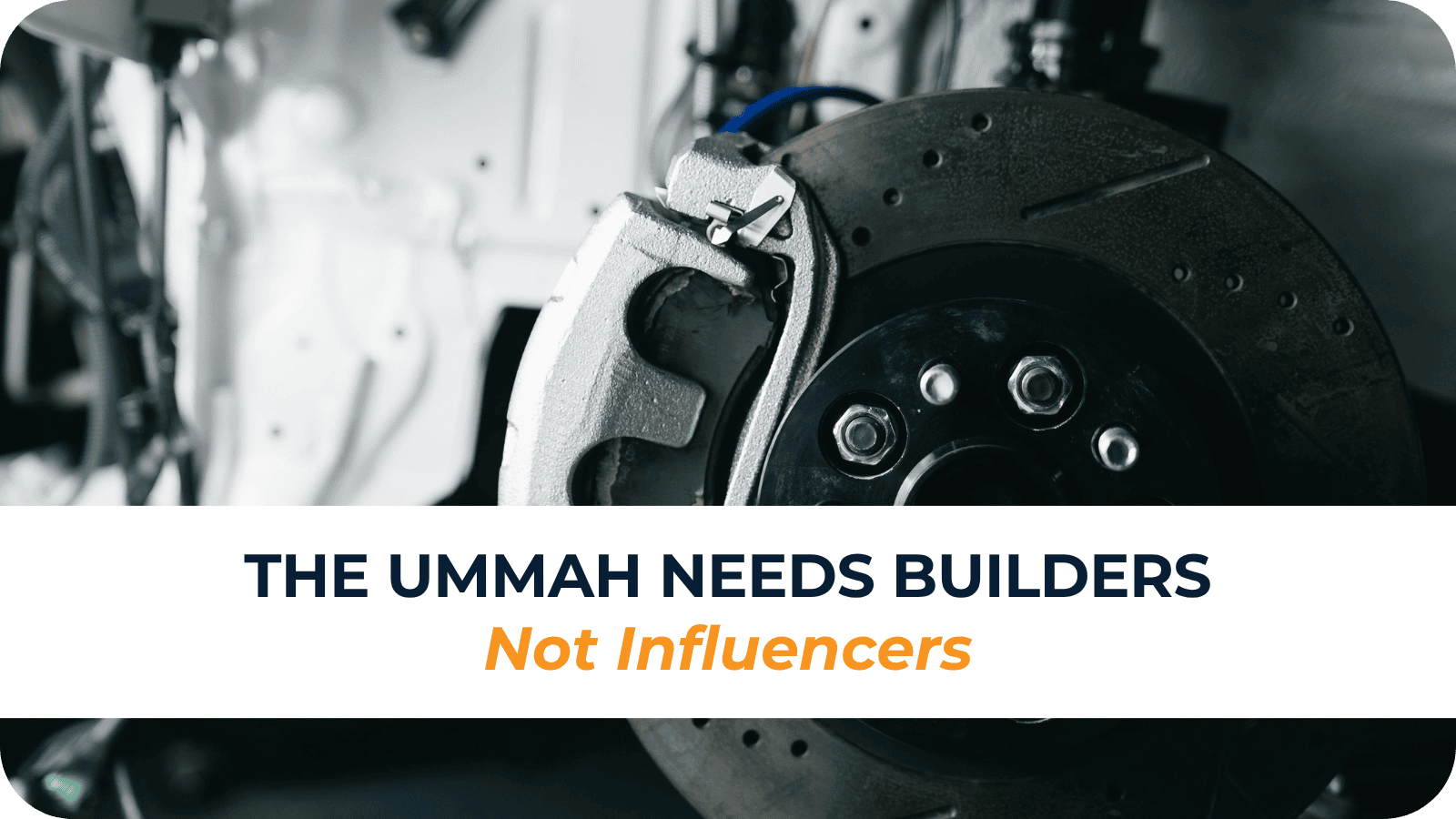 The Ummah Needs Builders, Not Influencers